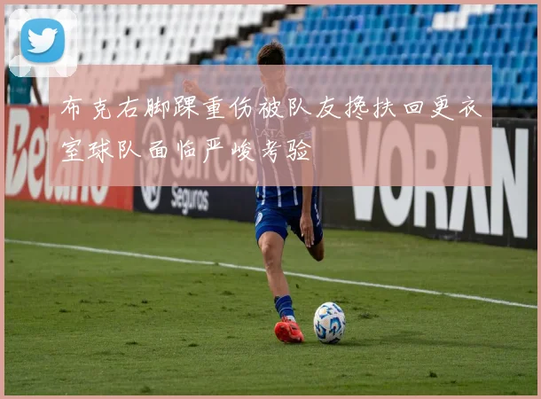 布克右脚踝重伤被队友搀扶回更衣室球队面临严峻考验